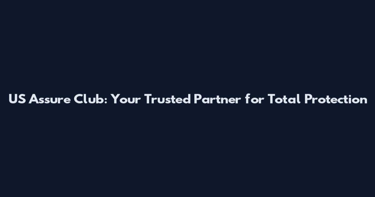 US Assure Club: Your Trusted Partner for Total Protection