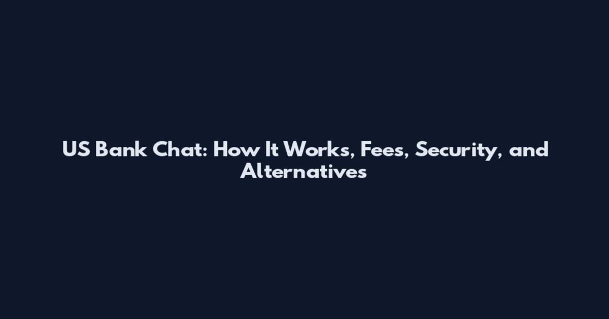 US Bank Chat: How It Works, Fees, Security, and Alternatives