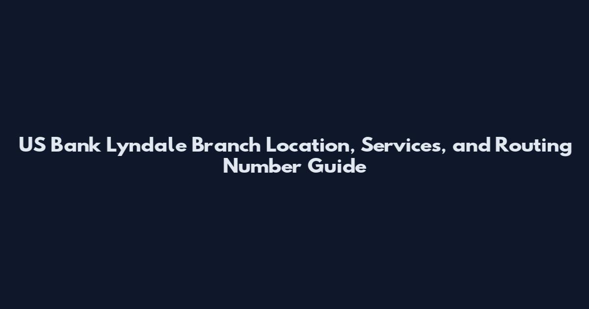 US Bank Lyndale Branch Location, Services, and Routing Number Guide