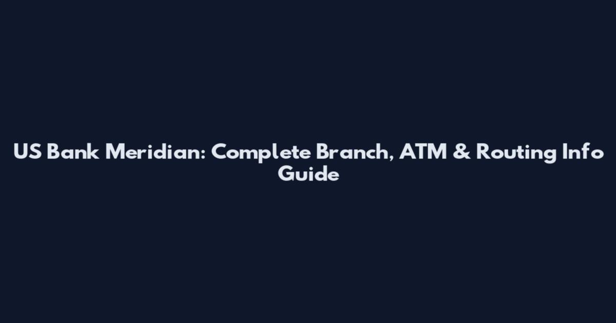 US Bank Meridian: Complete Branch, ATM & Routing Info Guide
