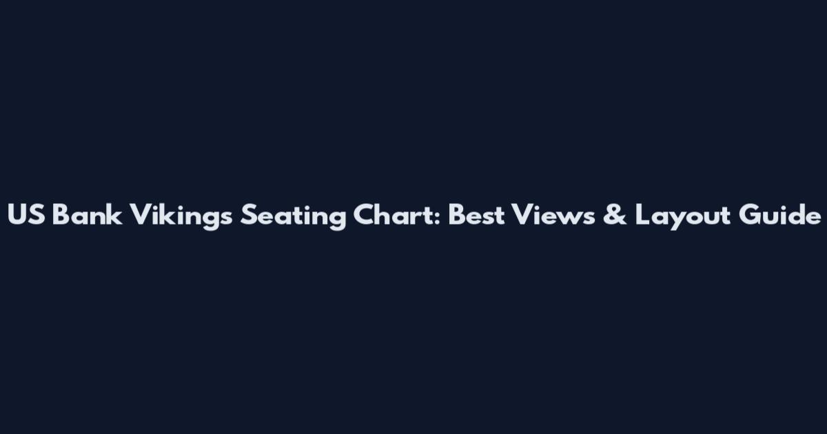 US Bank Vikings Seating Chart: Best Views & Layout Guide