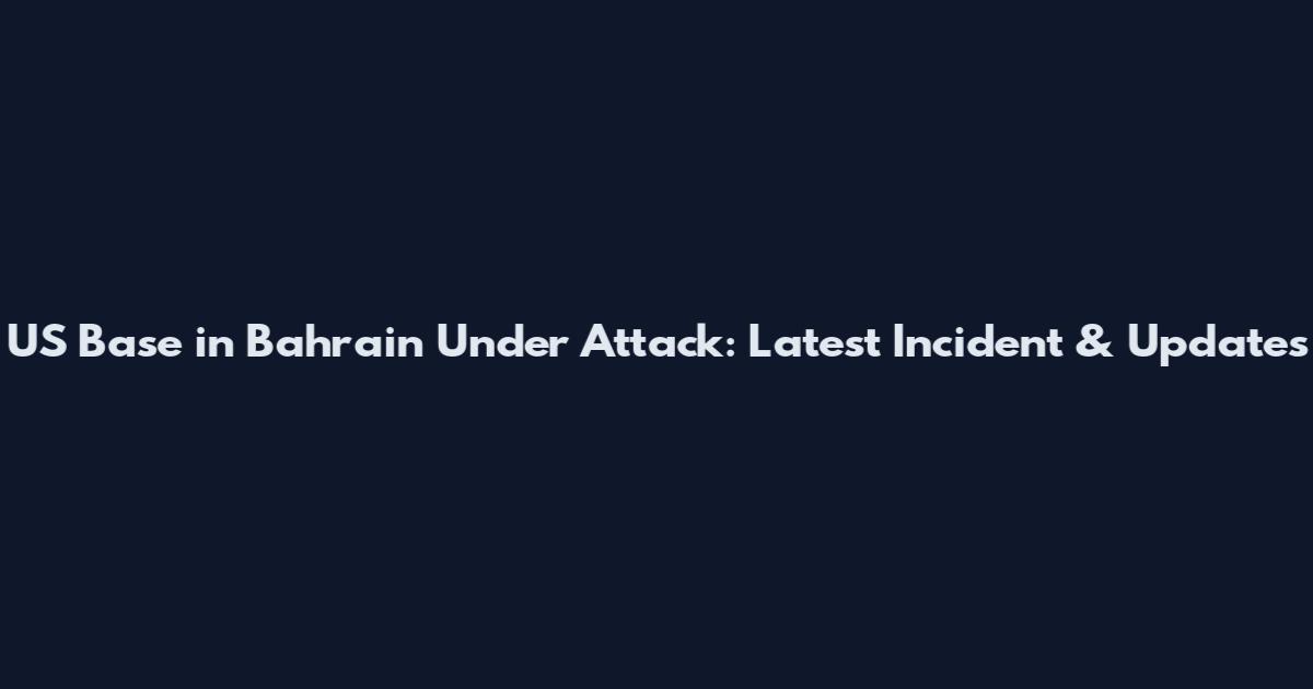 US Base in Bahrain Under Attack: Latest Incident & Updates
