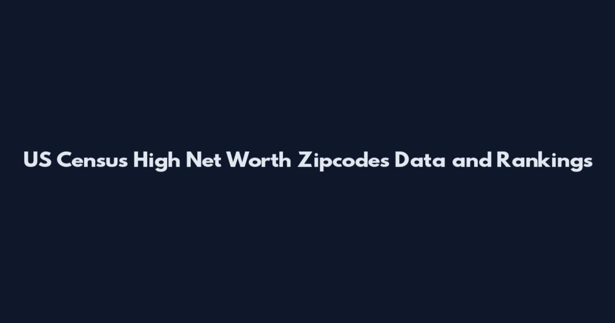 US Census High Net Worth Zipcodes Data and Rankings