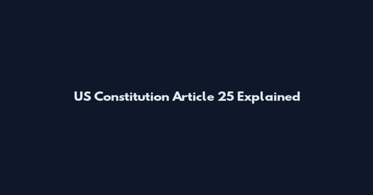 US Constitution Article 25 Explained