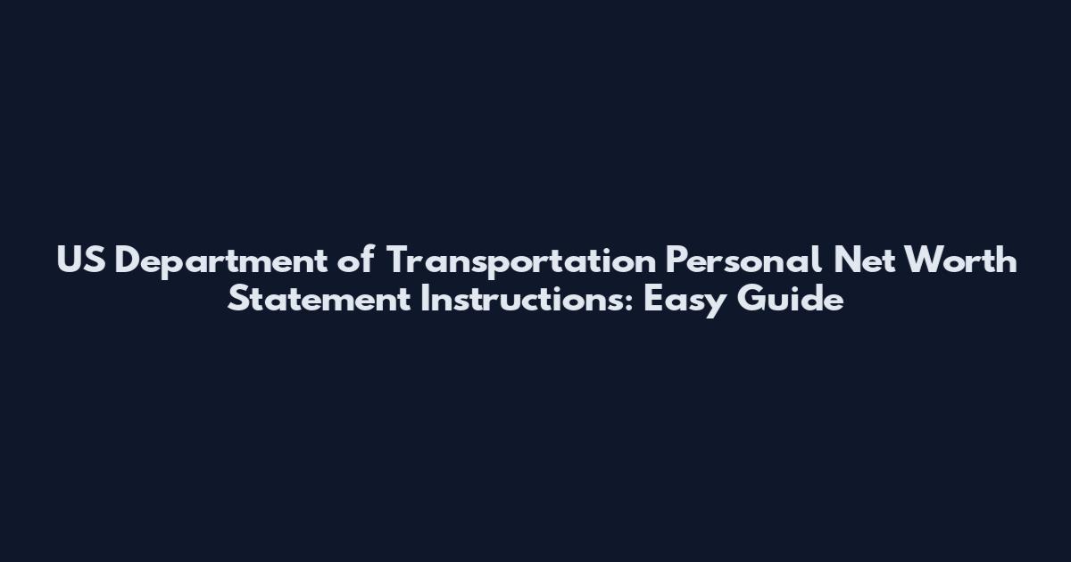 US Department of Transportation Personal Net Worth Statement Instructions: Easy Guide