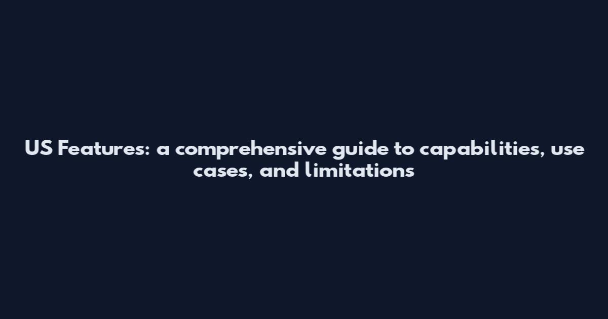 US Features: a comprehensive guide to capabilities, use cases, and limitations