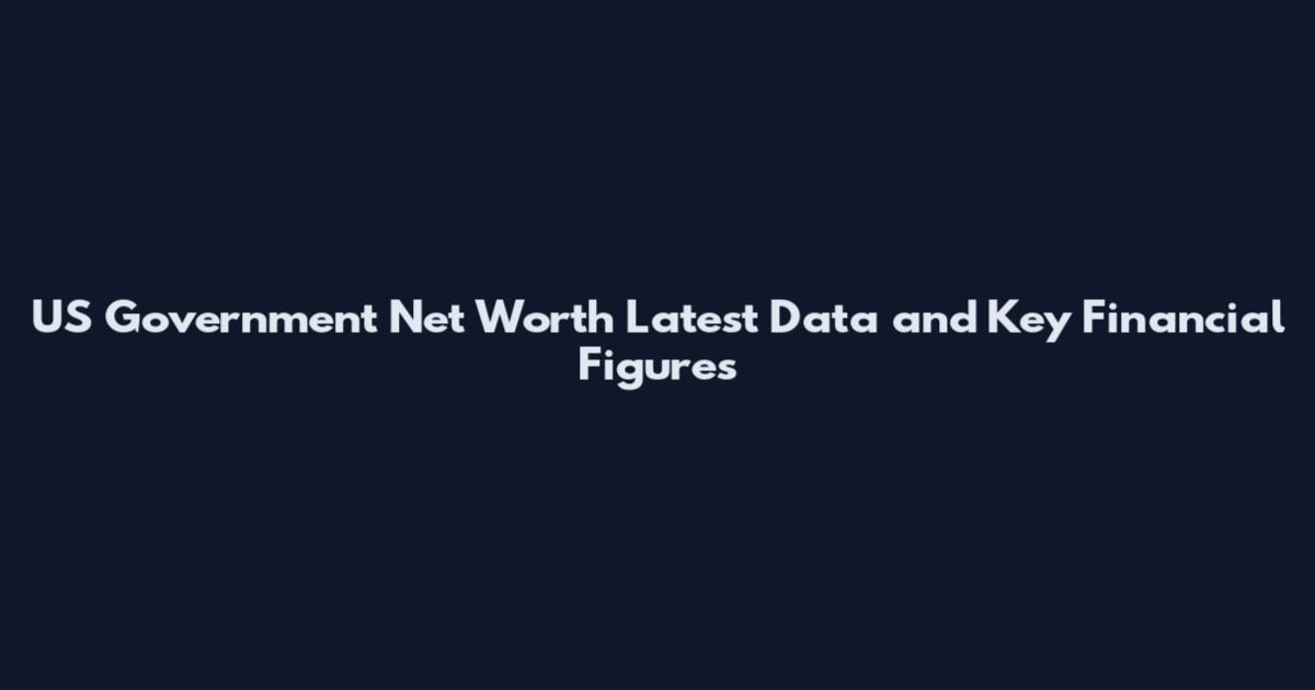 US Government Net Worth Latest Data and Key Financial Figures