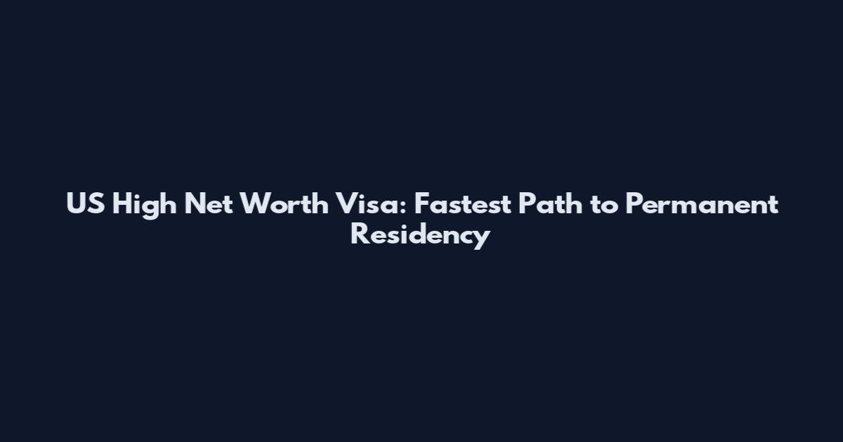 US High Net Worth Visa: Fastest Path to Permanent Residency