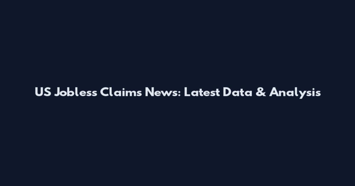 US Jobless Claims News: Latest Data & Analysis