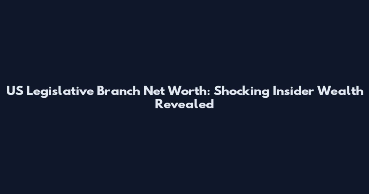 US Legislative Branch Net Worth: Shocking Insider Wealth Revealed