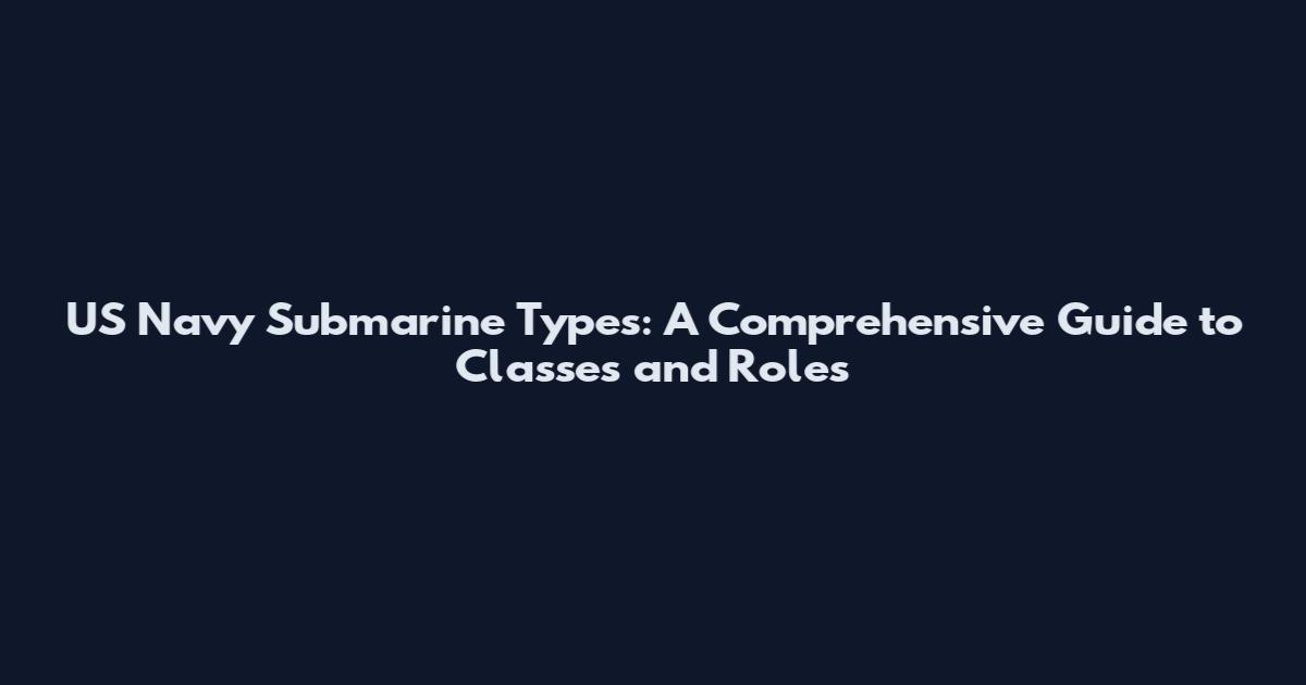 US Navy Submarine Types: A Comprehensive Guide to Classes and Roles