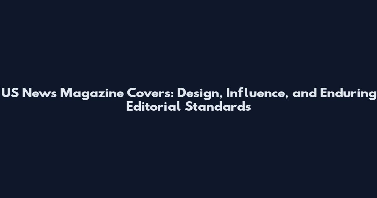 US News Magazine Covers: Design, Influence, and Enduring Editorial Standards