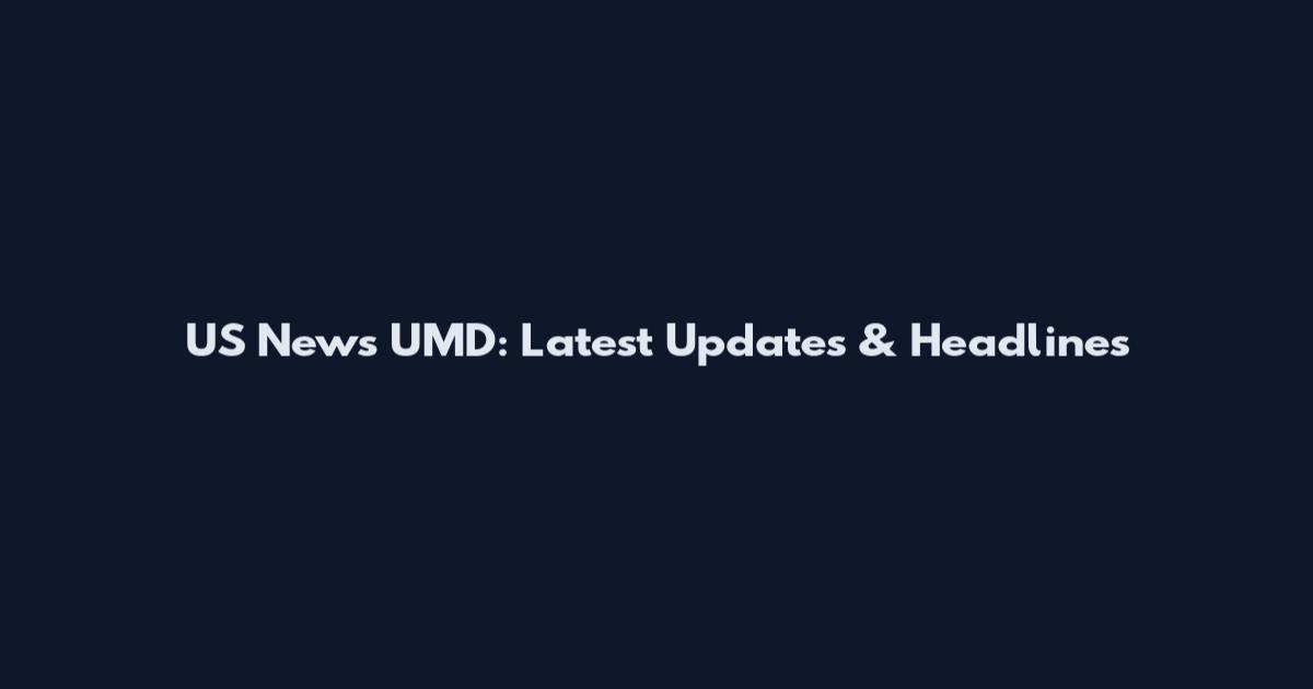 US News UMD: Latest Updates & Headlines