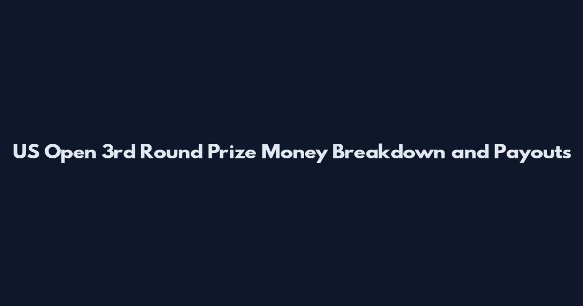 US Open 3rd Round Prize Money Breakdown and Payouts