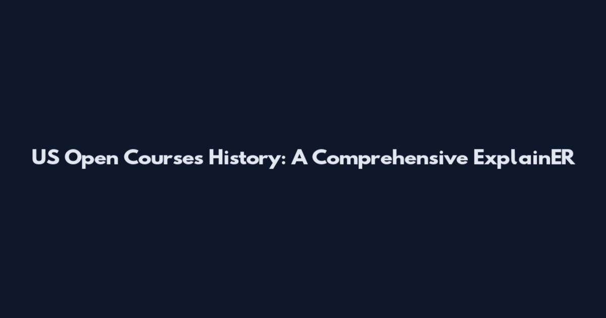 US Open Courses History: A Comprehensive ExplainER