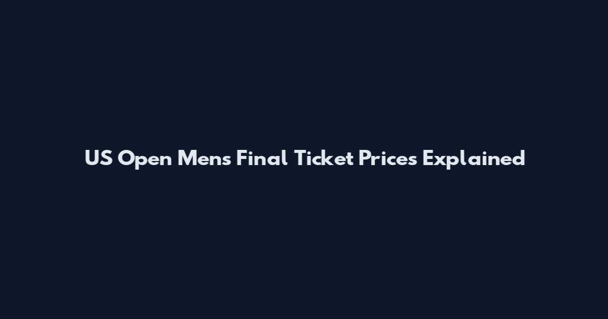 US Open Men's Final Ticket Prices Explained