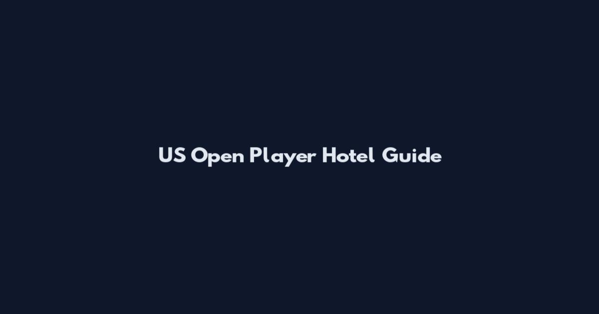 US Open Player Hotel Guide