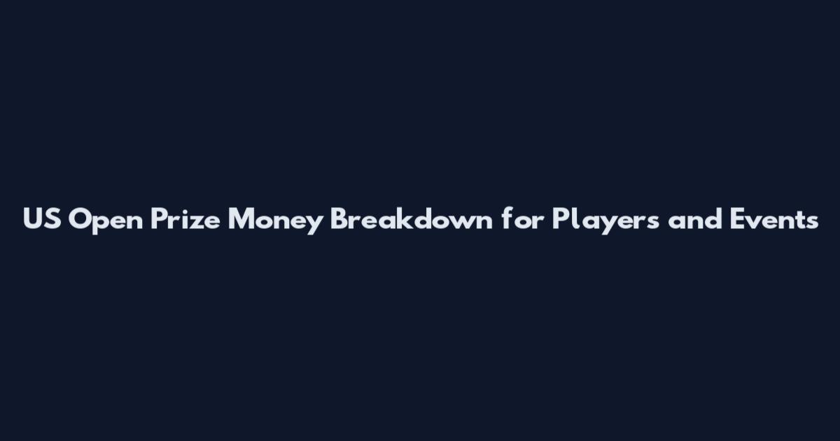 US Open Prize Money Breakdown for Players and Events