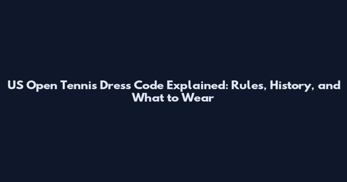 US Open Tennis Dress Code Explained: Rules, History, and What to Wear