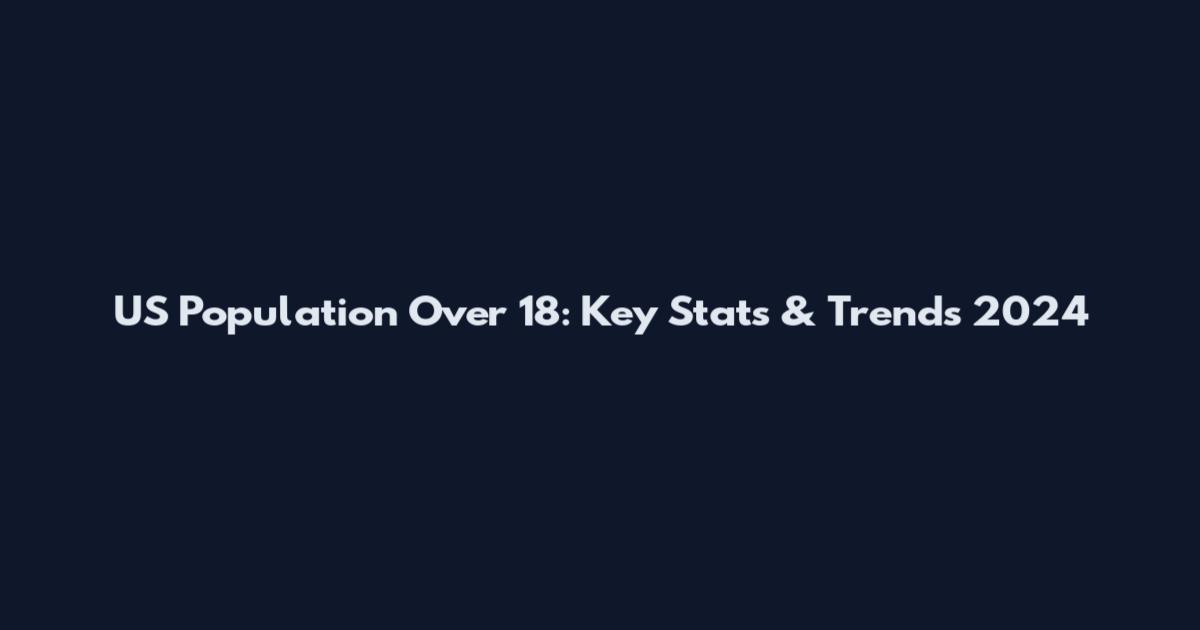 US Population Over 18: Key Stats & Trends 2024