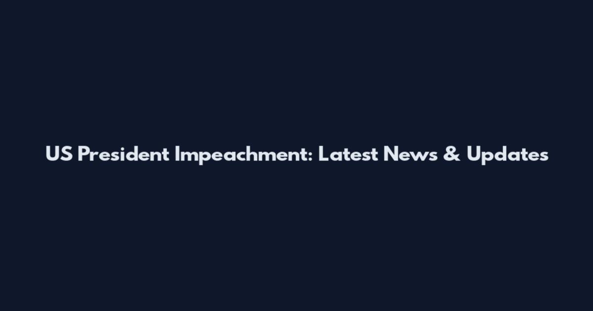 US President Impeachment: Latest News & Updates