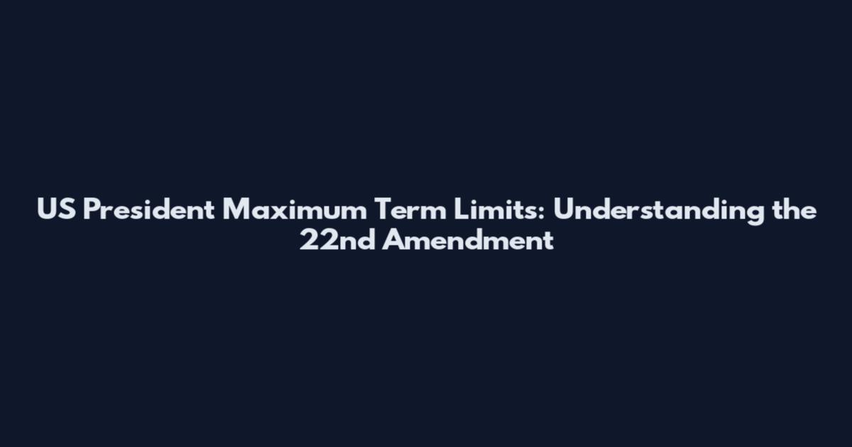 US President Maximum Term Limits: Understanding the 22nd Amendment