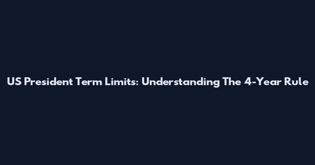 US President Term Limits: Understanding The 4-Year Rule