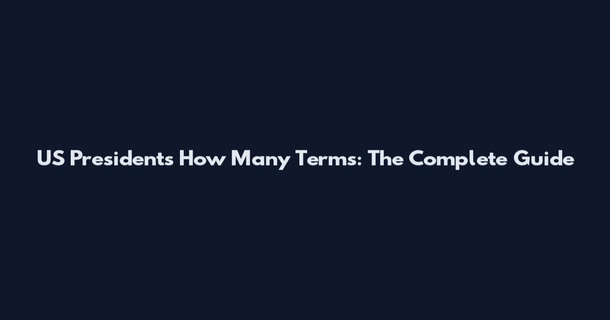 US Presidents How Many Terms: The Complete Guide