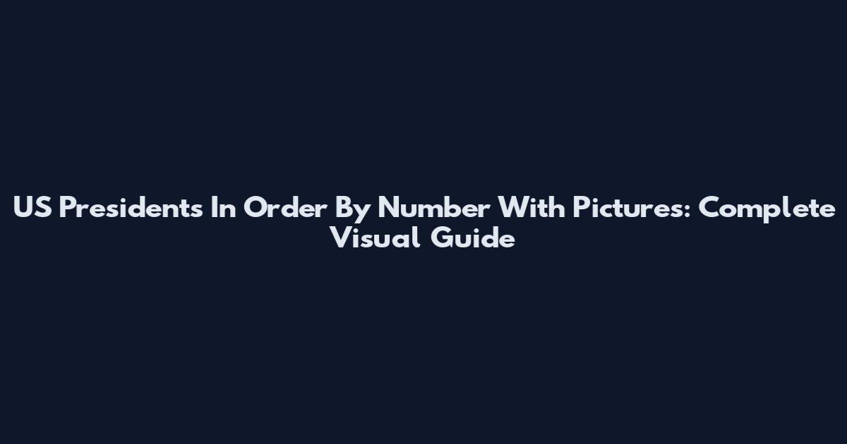 US Presidents In Order By Number With Pictures: Complete Visual Guide