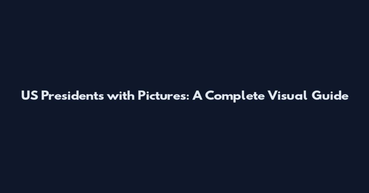 US Presidents with Pictures: A Complete Visual Guide