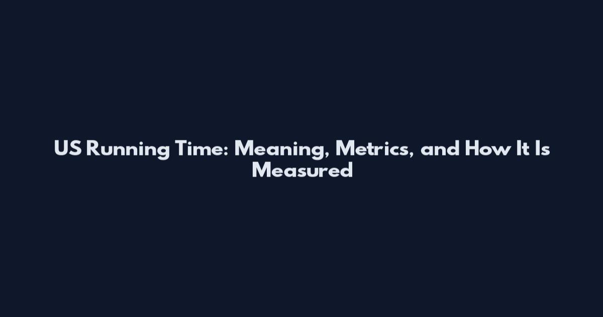 US Running Time: Meaning, Metrics, and How It Is Measured