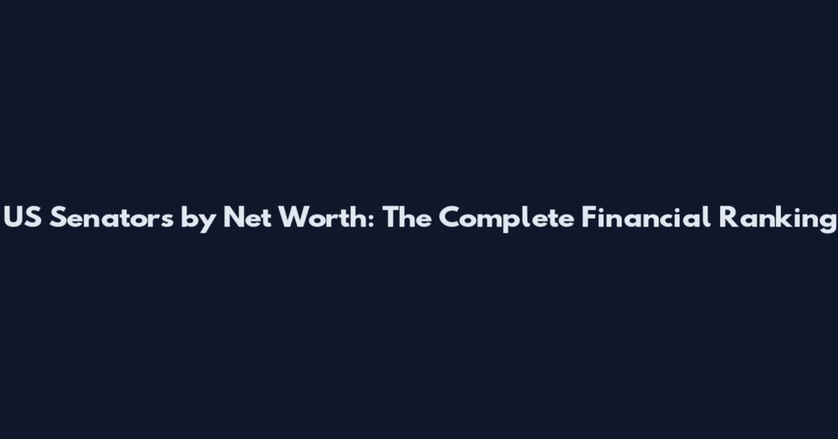 US Senators by Net Worth: The Complete Financial Ranking