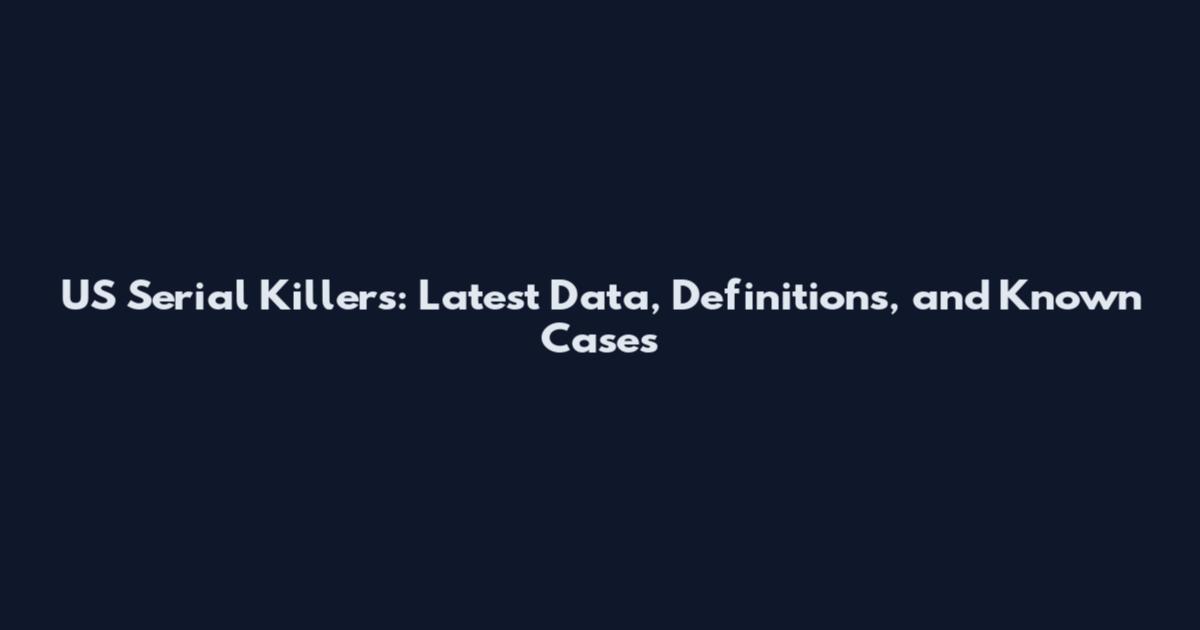 US Serial Killers: Latest Data, Definitions, and Known Cases
