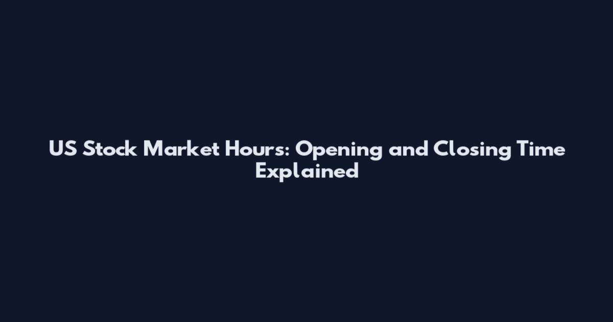 US Stock Market Hours: Opening and Closing Time Explained