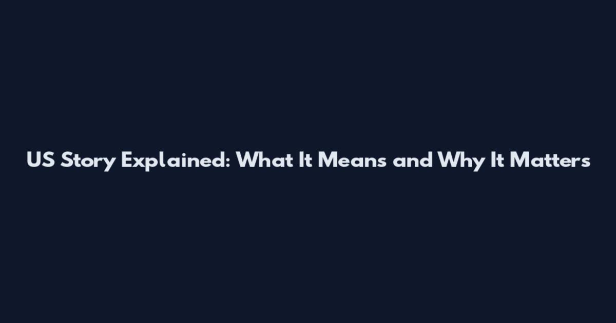 US Story Explained: What It Means and Why It Matters