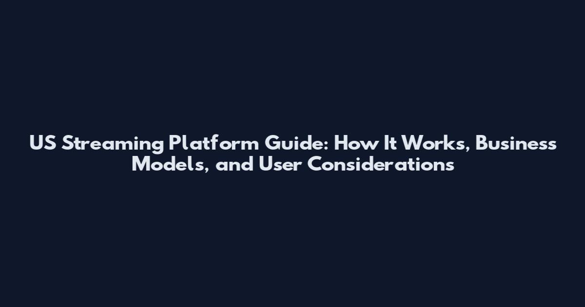 US Streaming Platform Guide: How It Works, Business Models, and User Considerations