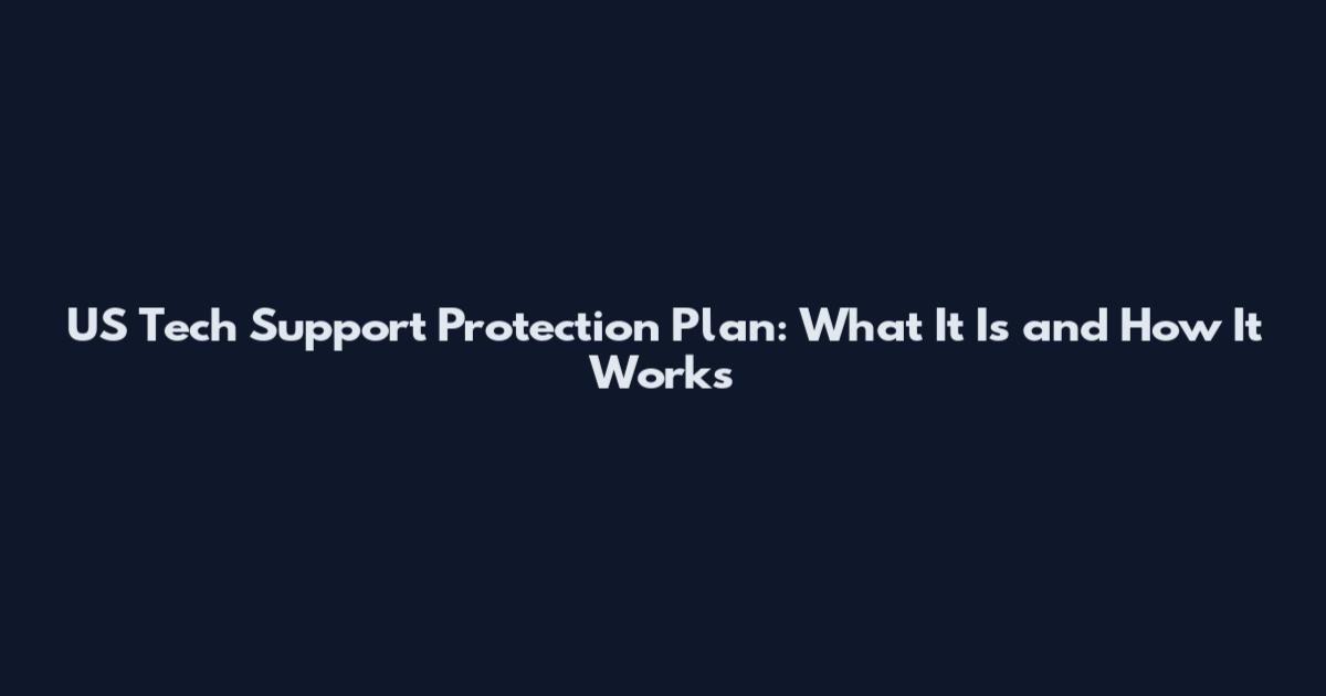US Tech Support Protection Plan: What It Is and How It Works