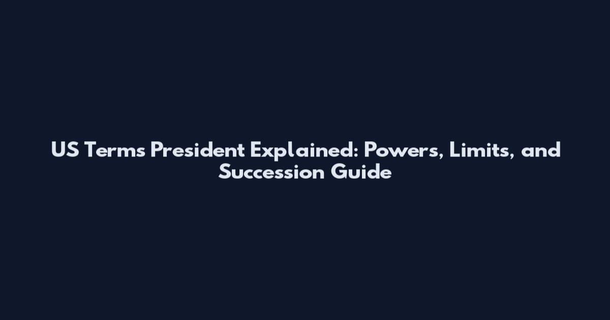 US Terms President Explained: Powers, Limits, and Succession Guide