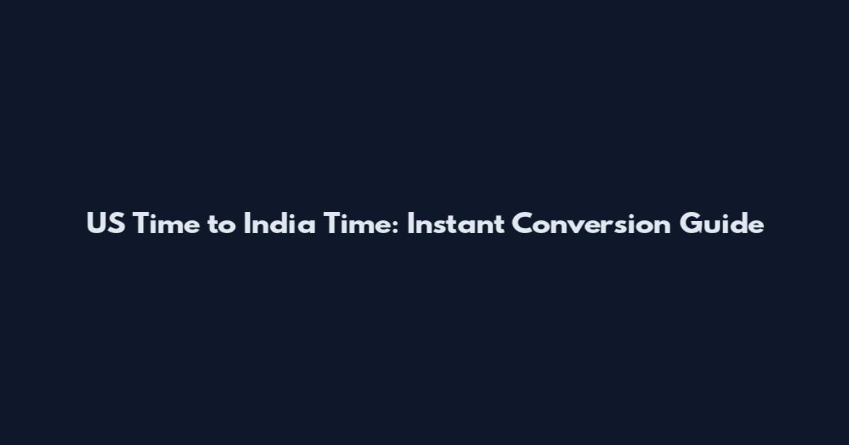 US Time to India Time: Instant Conversion Guide