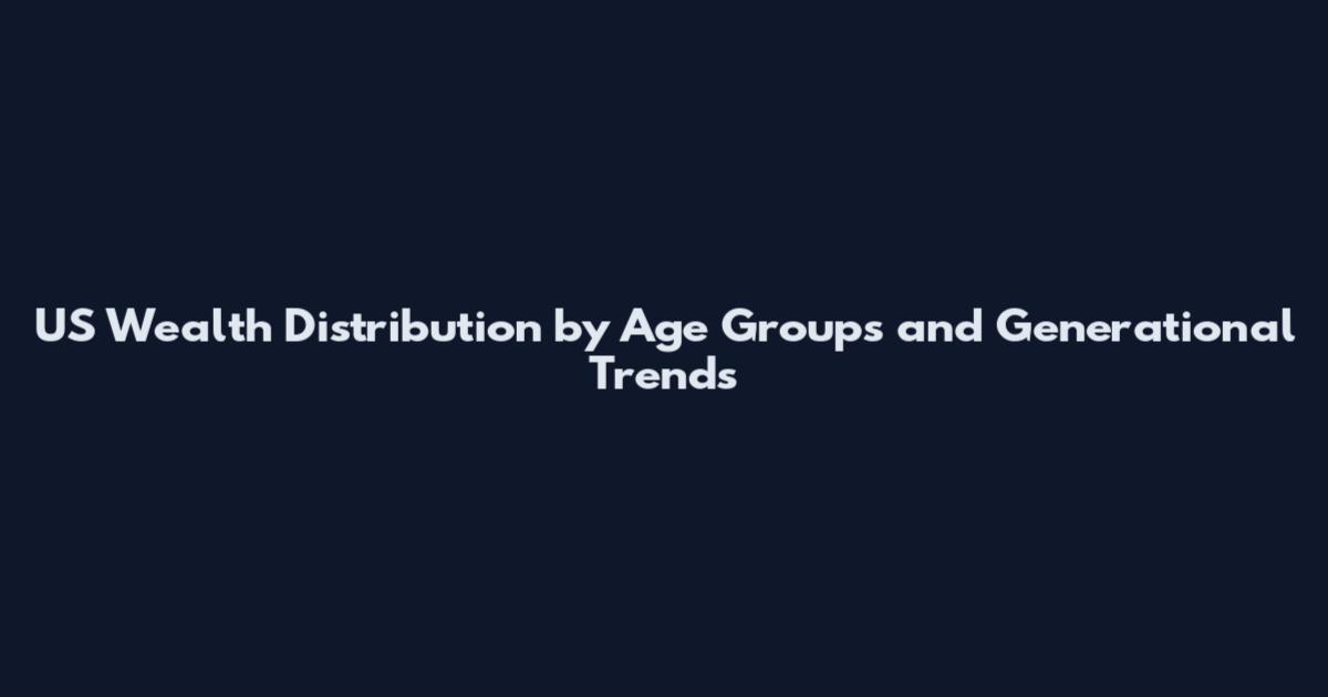 US Wealth Distribution by Age Groups and Generational Trends