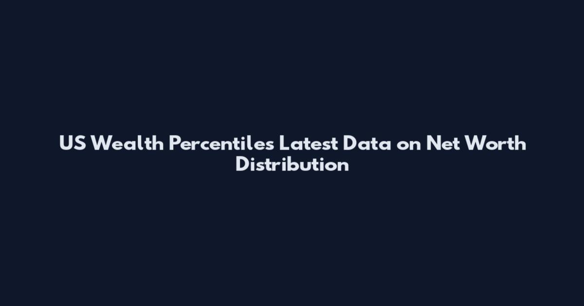 US Wealth Percentiles Latest Data on Net Worth Distribution