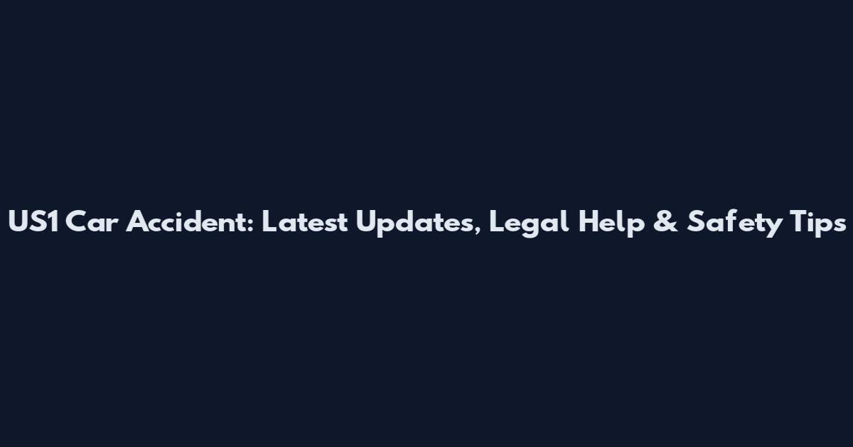 US1 Car Accident: Latest Updates, Legal Help & Safety Tips