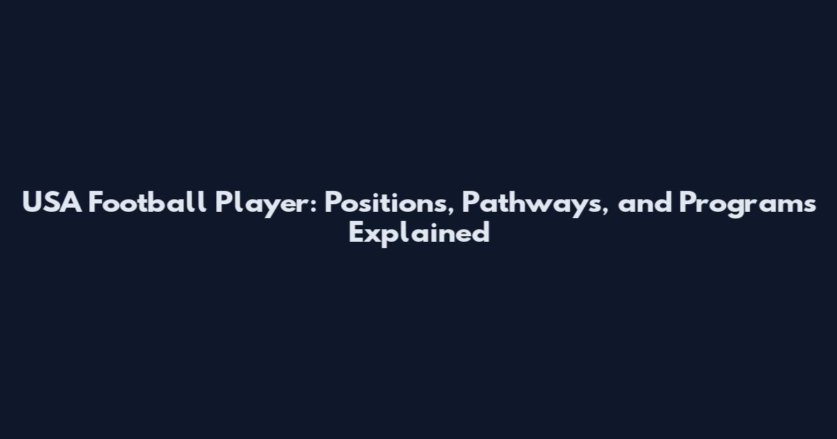 USA Football Player: Positions, Pathways, and Programs Explained