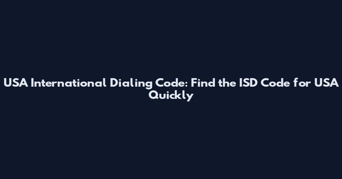 USA International Dialing Code: Find the ISD Code for USA Quickly