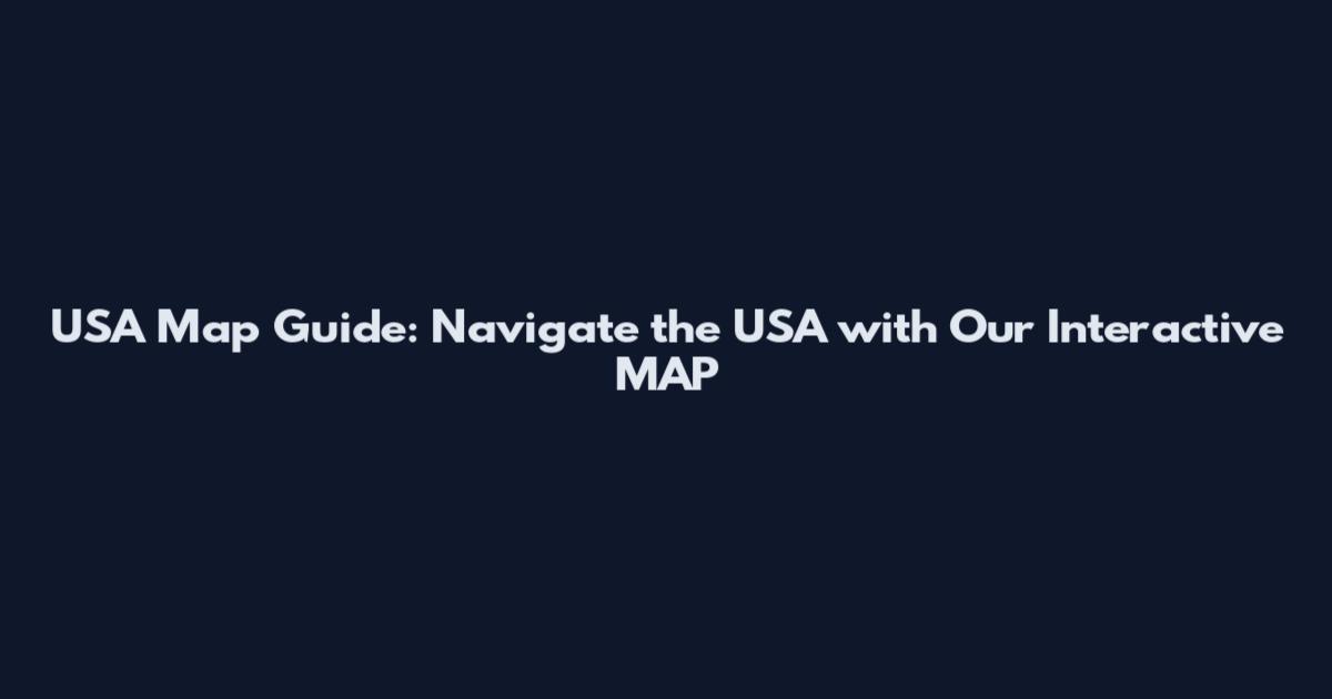 USA Map Guide: Navigate the USA with Our Interactive MAP