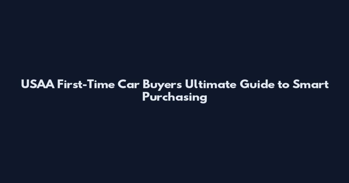 USAA First-Time Car Buyer's Ultimate Guide to Smart Purchasing