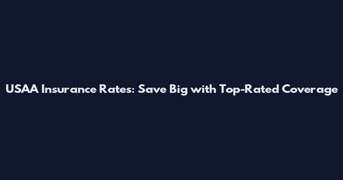 USAA Insurance Rates: Save Big with Top-Rated Coverage
