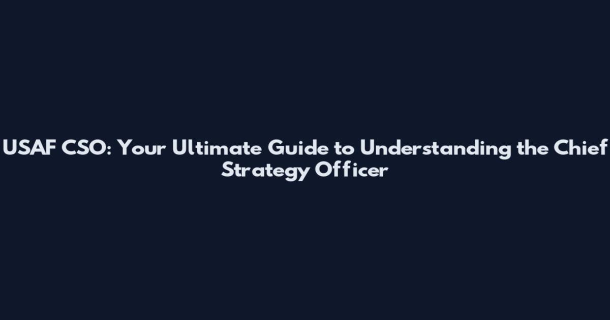 USAF CSO: Your Ultimate Guide to Understanding the Chief Strategy Officer