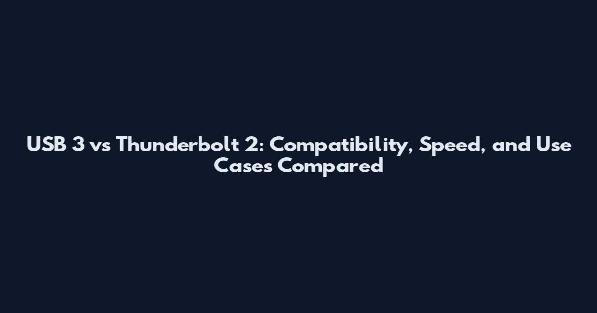 USB 3 vs Thunderbolt 2: Compatibility, Speed, and Use Cases Compared