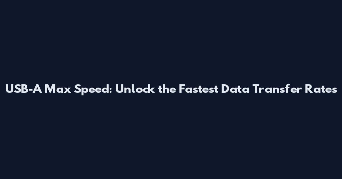 USB-A Max Speed: Unlock the Fastest Data Transfer Rates